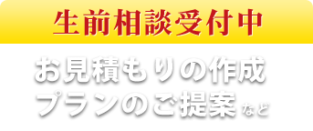 生前相談受付中！お見積もりの作成・プランのご提案など